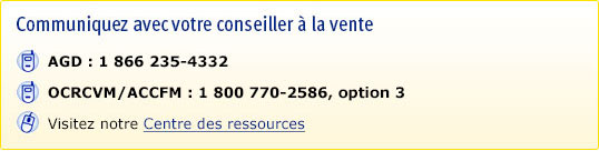 Communiquez avec votre conseiller à la vente. AGD : 1 866 235-4332. OCRCVM/ACCFM : 1 888 770-2586, option 3. Visitez notre Centre des ressources.